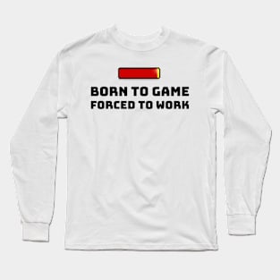 Born to Game. Forced to Work Long Sleeve T-Shirt